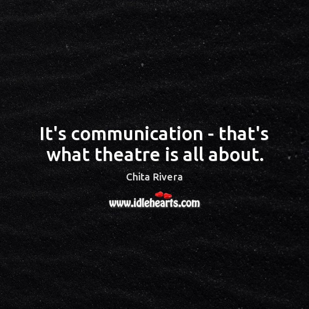 It’s communication – that’s what theatre is all about. Image