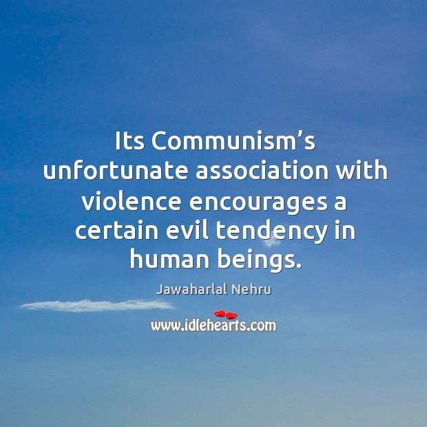 Its communism’s unfortunate association with violence encourages a certain evil tendency in human beings. Image