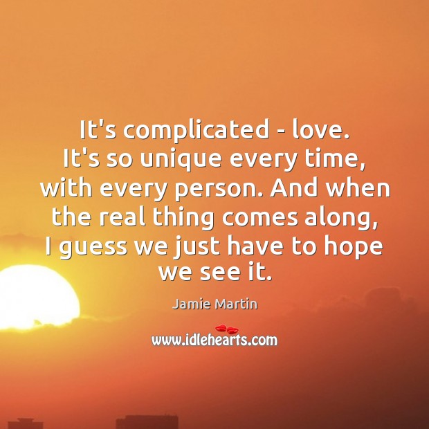 It’s complicated – love. It’s so unique every time, with every person. Hope Quotes Image