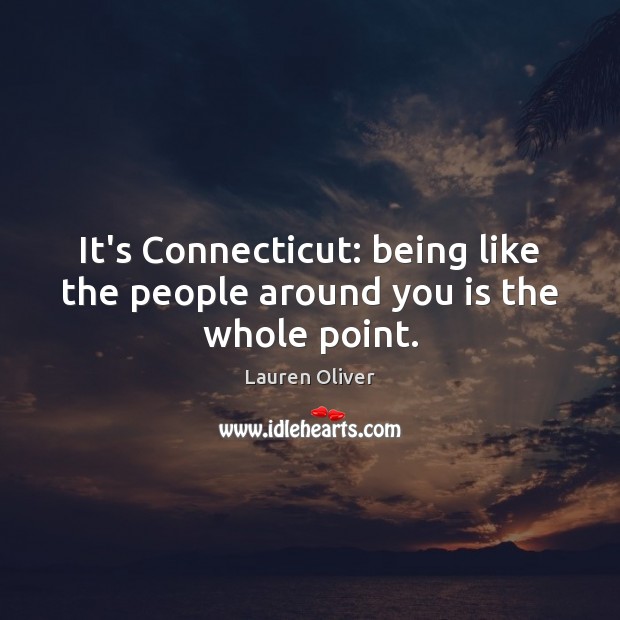 It’s Connecticut: being like the people around you is the whole point. Lauren Oliver Picture Quote