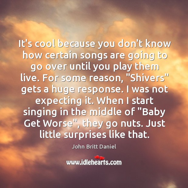 It’s cool because you don’t know how certain songs are going to John Britt Daniel Picture Quote