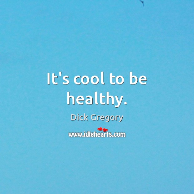 It’s cool to be healthy. Dick Gregory Picture Quote