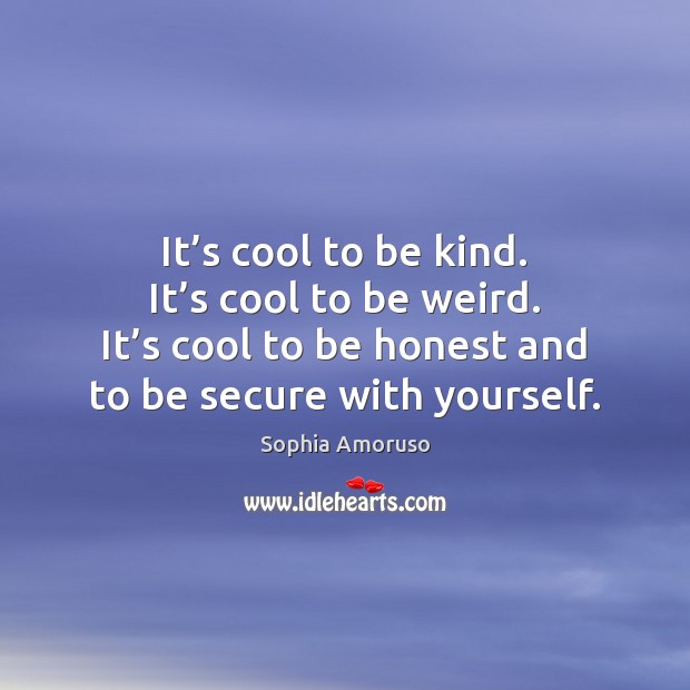 It’s cool to be kind. It’s cool to be weird. Image