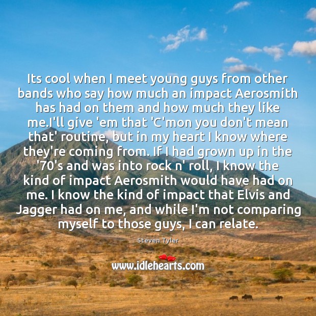 Its cool when I meet young guys from other bands who say Cool Quotes Image