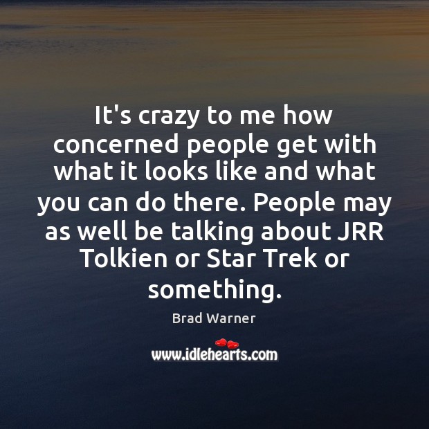 It’s crazy to me how concerned people get with what it looks Brad Warner Picture Quote