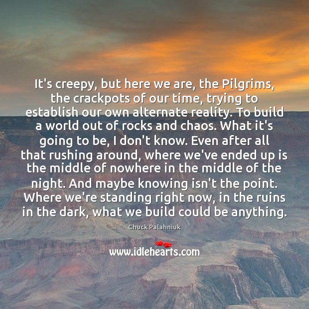 It’s creepy, but here we are, the Pilgrims, the crackpots of our Chuck Palahniuk Picture Quote
