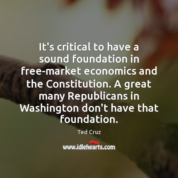 It’s critical to have a sound foundation in free-market economics and the Ted Cruz Picture Quote