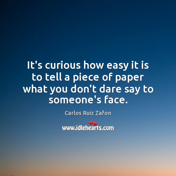 It’s curious how easy it is to tell a piece of paper Carlos Ruiz Zafon Picture Quote