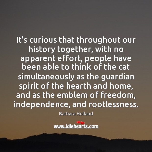 It’s curious that throughout our history together, with no apparent effort, people Barbara Holland Picture Quote