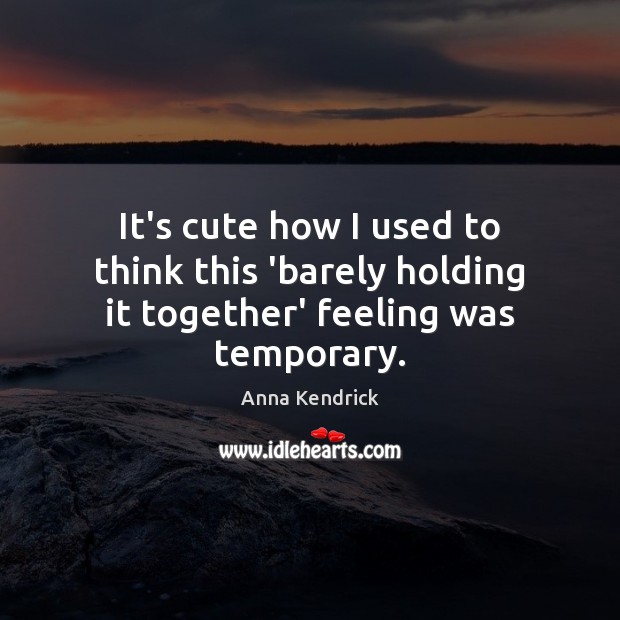 It’s cute how I used to think this ‘barely holding it together’ feeling was temporary. Image