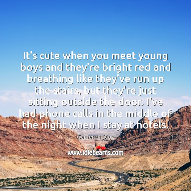 It’s cute when you meet young boys and they’re bright red and Cameron Diaz Picture Quote