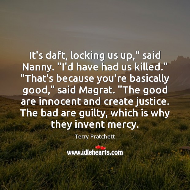 It’s daft, locking us up,” said Nanny. “I’d have had us killed.” “ Terry Pratchett Picture Quote