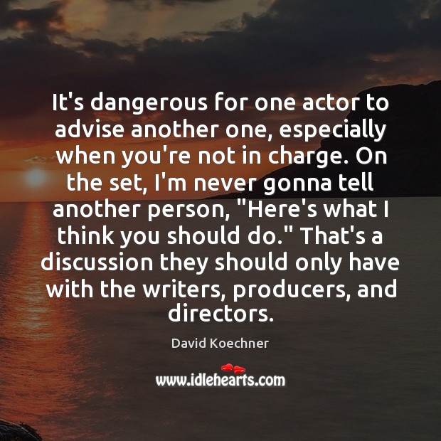 It’s dangerous for one actor to advise another one, especially when you’re David Koechner Picture Quote