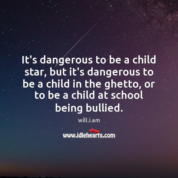 It’s dangerous to be a child star, but it’s dangerous to be will.i.am Picture Quote