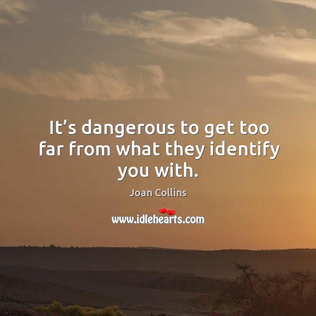 It’s dangerous to get too far from what they identify you with. Image