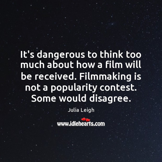 It’s dangerous to think too much about how a film will be Julia Leigh Picture Quote