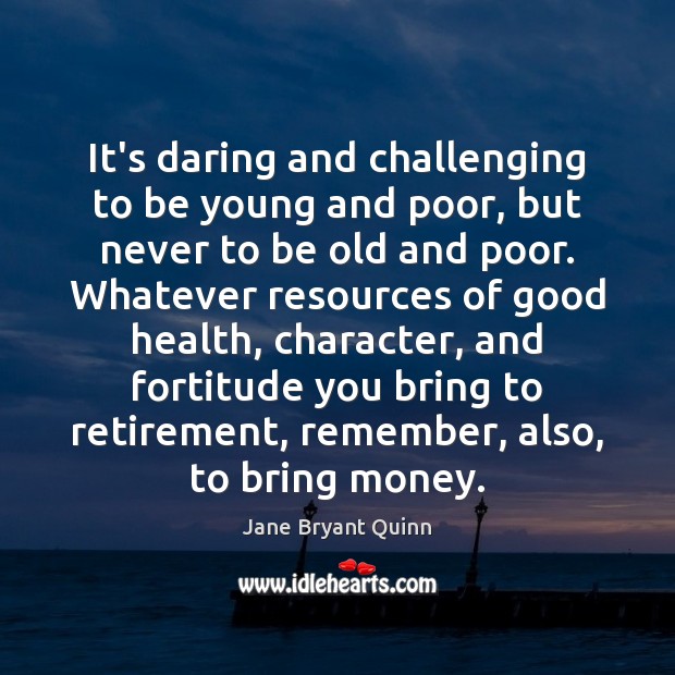 It’s daring and challenging to be young and poor, but never to Jane Bryant Quinn Picture Quote