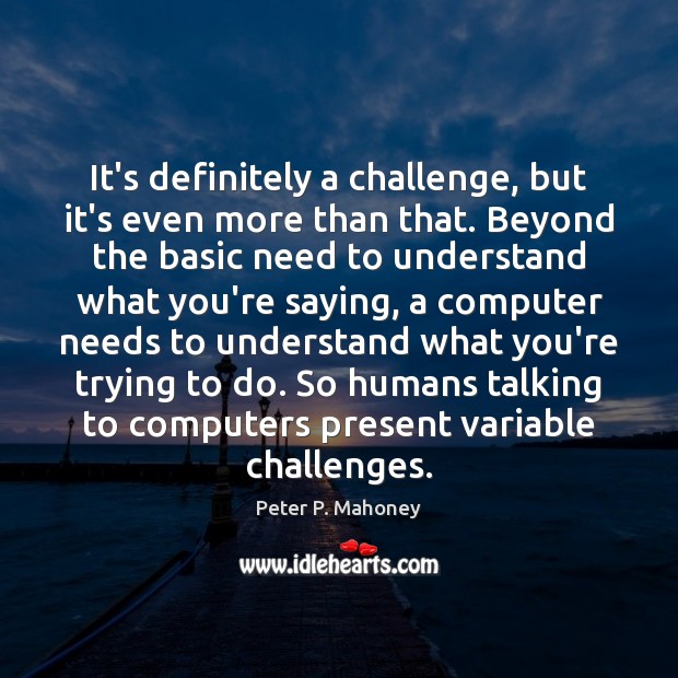 It’s definitely a challenge, but it’s even more than that. Beyond the Peter P. Mahoney Picture Quote