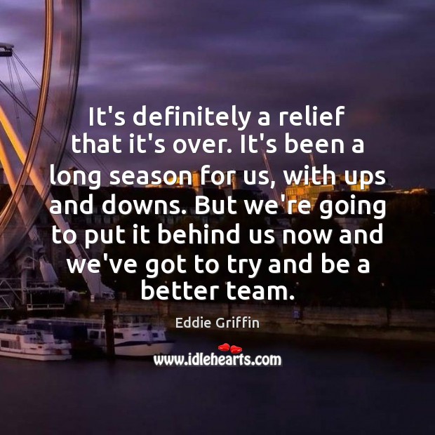 It’s definitely a relief that it’s over. It’s been a long season Eddie Griffin Picture Quote