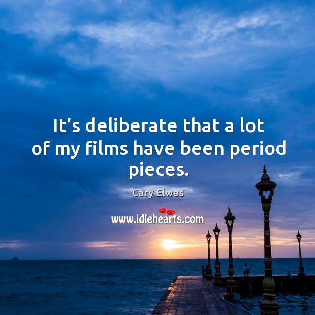 It’s deliberate that a lot of my films have been period pieces. Image