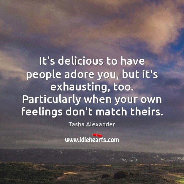 It’s delicious to have people adore you, but it’s exhausting, too. Particularly Image