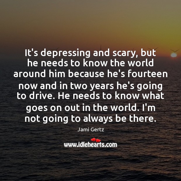 It’s depressing and scary, but he needs to know the world around Driving Quotes Image