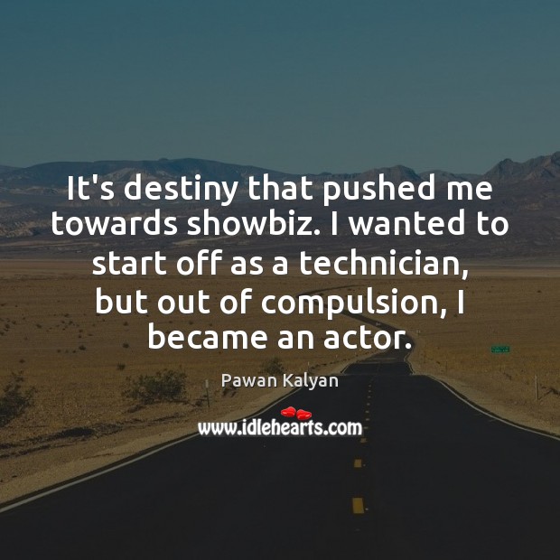 It’s destiny that pushed me towards showbiz. I wanted to start off Pawan Kalyan Picture Quote