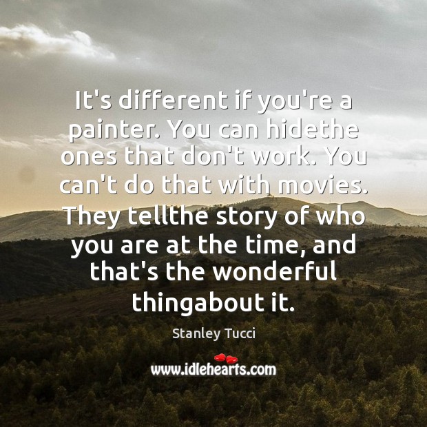 It’s different if you’re a painter. You can hidethe ones that don’t Stanley Tucci Picture Quote