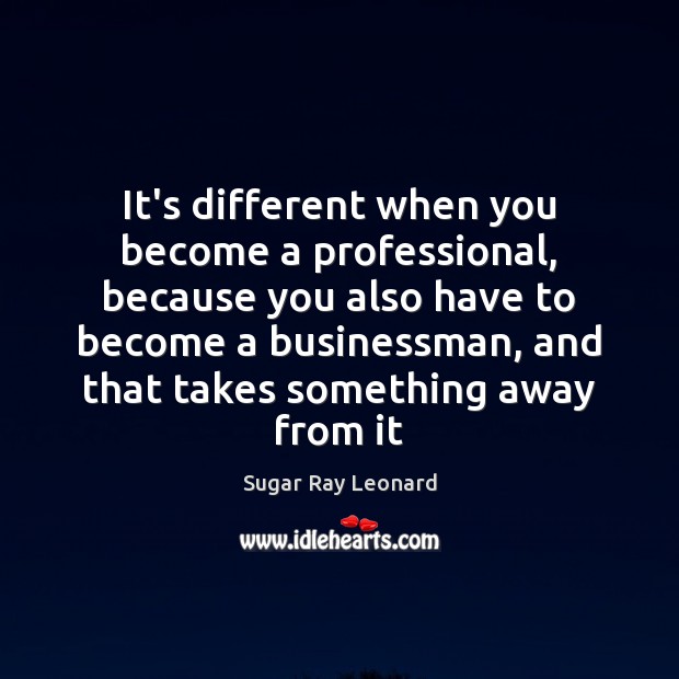 It’s different when you become a professional, because you also have to Image