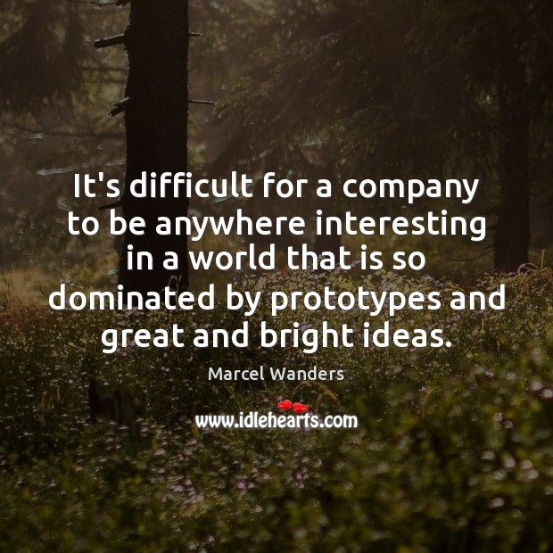 It’s difficult for a company to be anywhere interesting in a world Marcel Wanders Picture Quote