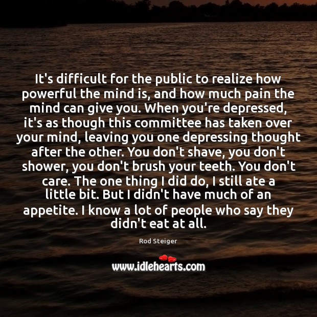 It’s difficult for the public to realize how powerful the mind is, Rod Steiger Picture Quote
