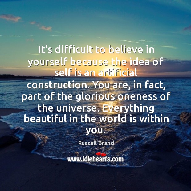It’s difficult to believe in yourself because the idea of self is Russell Brand Picture Quote