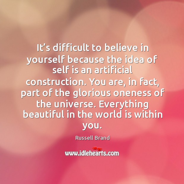 It’s difficult to believe in yourself because the idea of self is an artificial construction. Russell Brand Picture Quote