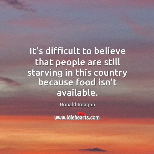 It’s difficult to believe that people are still starving in this country because food isn’t available. Image
