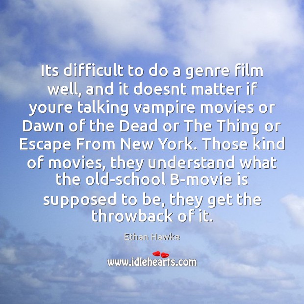 Its difficult to do a genre film well, and it doesnt matter Ethan Hawke Picture Quote