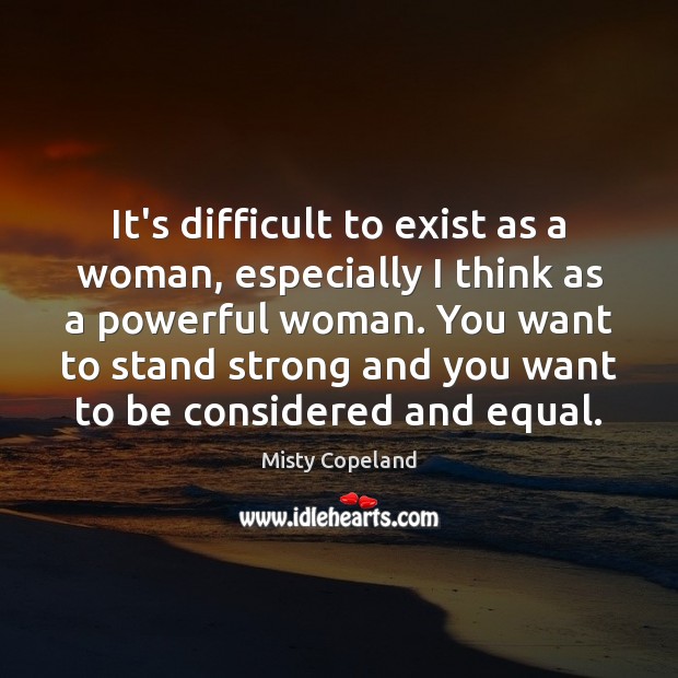 It’s difficult to exist as a woman, especially I think as a Image