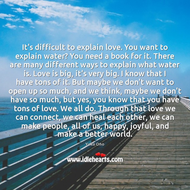 It’s difficult to explain love. You want to explain water? You need Yoko Ono Picture Quote