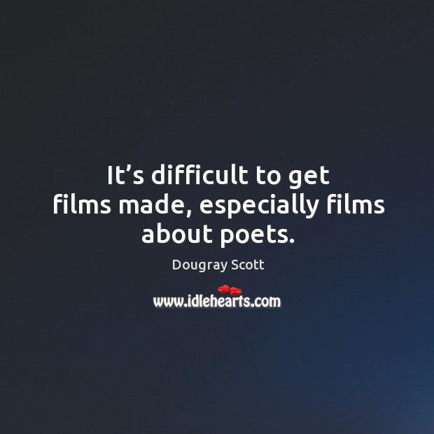 It’s difficult to get films made, especially films about poets. Dougray Scott Picture Quote