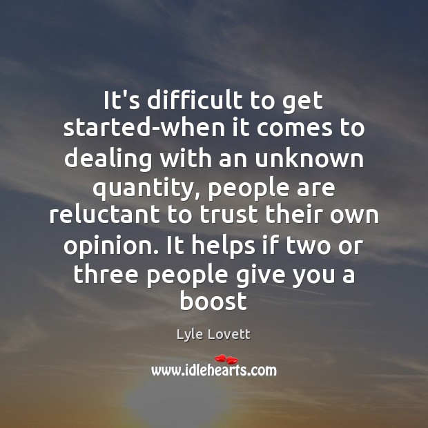 It’s difficult to get started-when it comes to dealing with an unknown Lyle Lovett Picture Quote