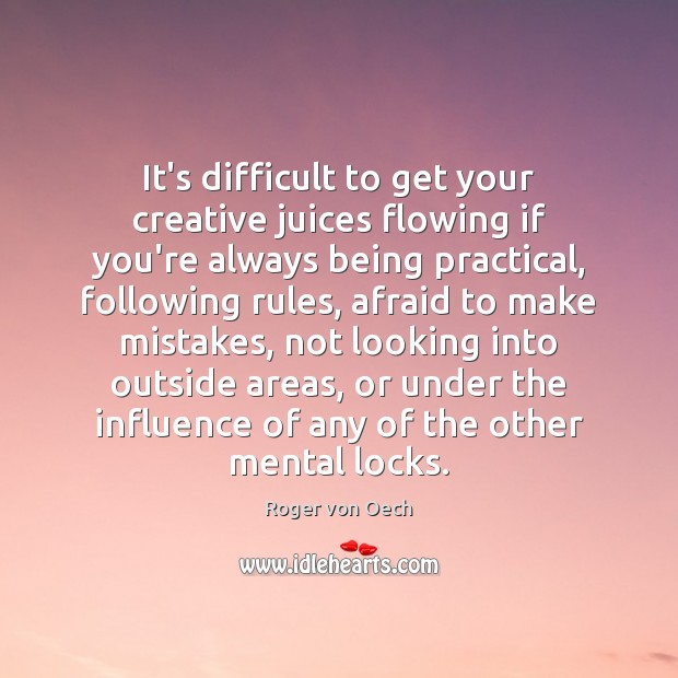 It’s difficult to get your creative juices flowing if you’re always being Roger von Oech Picture Quote