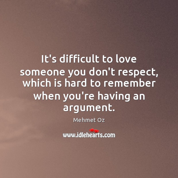 It’s difficult to love someone you don’t respect, which is hard to Love Someone Quotes Image