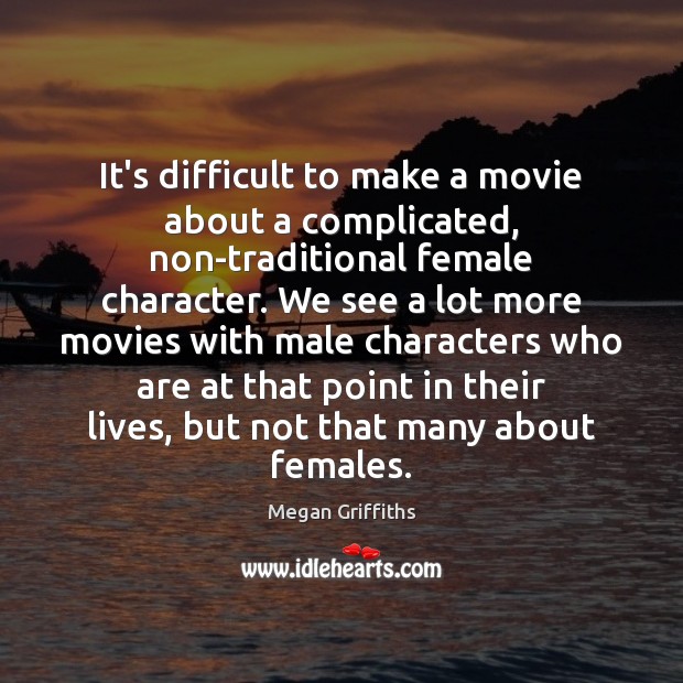 It’s difficult to make a movie about a complicated, non-traditional female character. Megan Griffiths Picture Quote