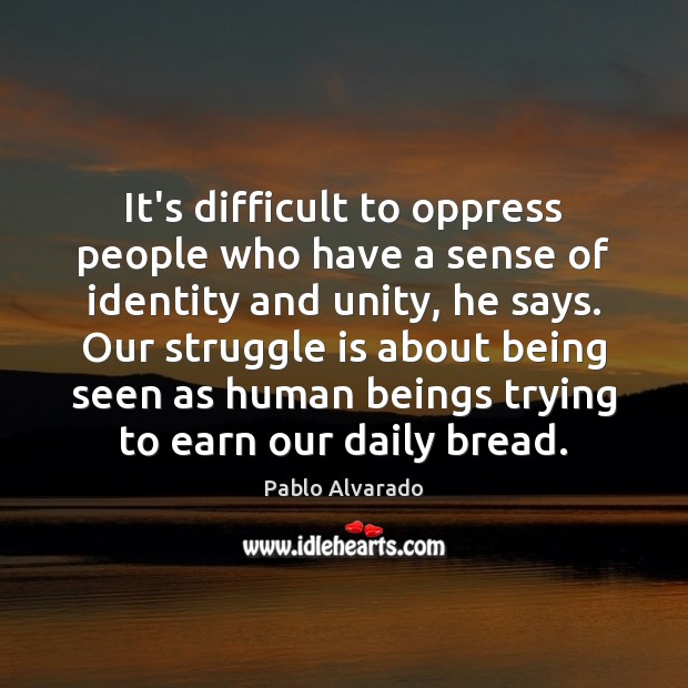 It’s difficult to oppress people who have a sense of identity and Struggle Quotes Image