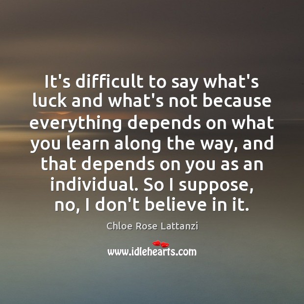 It’s difficult to say what’s luck and what’s not because everything depends Image