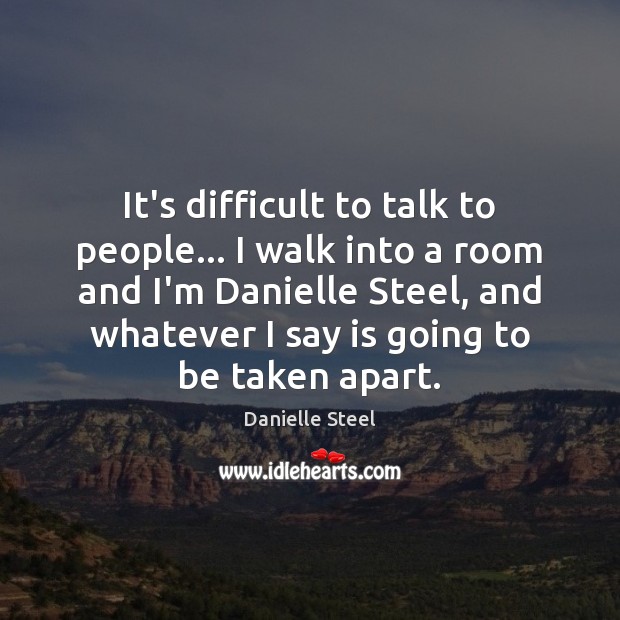 It’s difficult to talk to people… I walk into a room and Danielle Steel Picture Quote