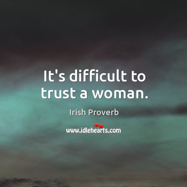 It’s difficult to trust a woman. Image