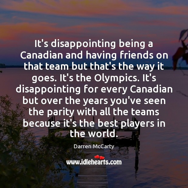 It’s disappointing being a Canadian and having friends on that team but Darren McCarty Picture Quote