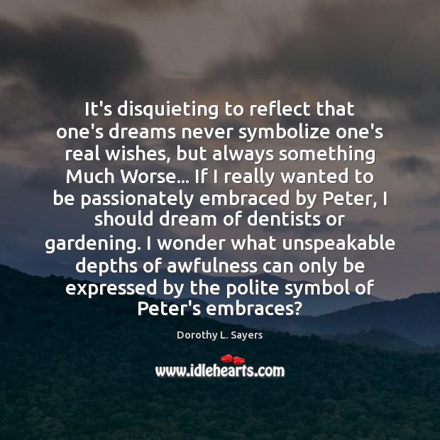 It’s disquieting to reflect that one’s dreams never symbolize one’s real wishes, Dorothy L. Sayers Picture Quote