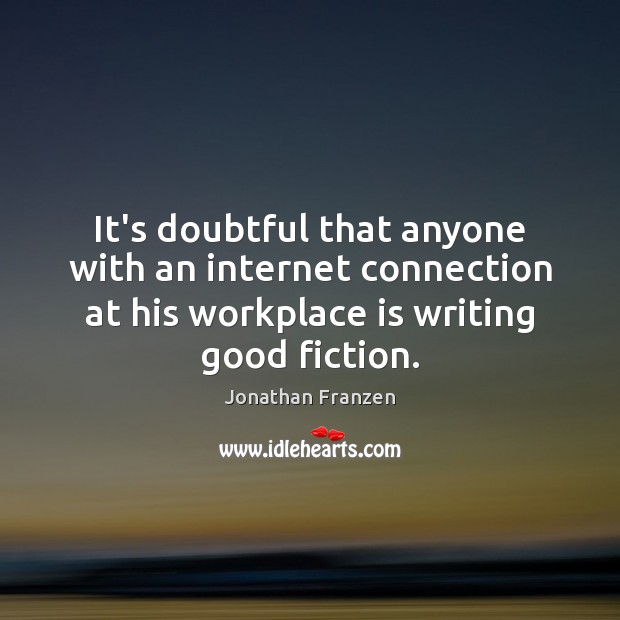 It’s doubtful that anyone with an internet connection at his workplace is Jonathan Franzen Picture Quote