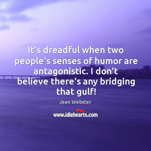 It’s dreadful when two people’s senses of humor are antagonistic. I don’t Jean Webster Picture Quote